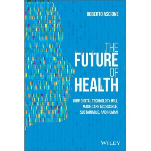 The Future of Health How Digital Technology Will Make Care Accessible, Sustainable, and Human