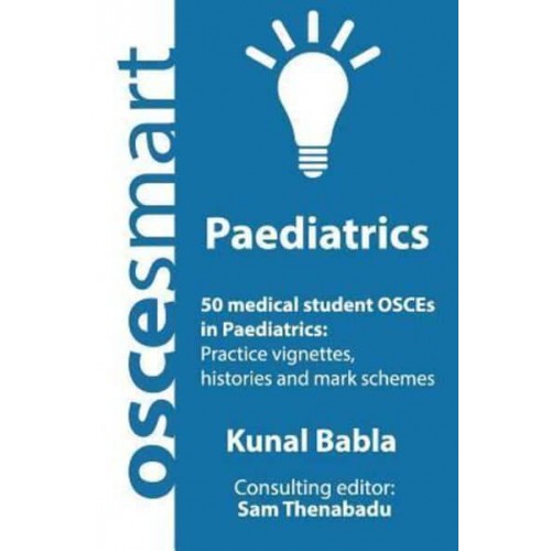 Oscesmart - 50 Medical Student Osces in Paediatrics Vignettes, Histories and Mark Schemes for Your Finals.