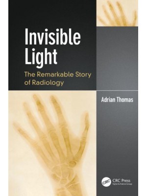 Invisible Light: The Remarkable Story of Radiology