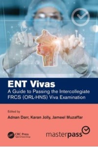 ENT Vivas A Guide to Passing the Intercollegiate FRCS (ORL-HNS) Viva Examination - Master Pass