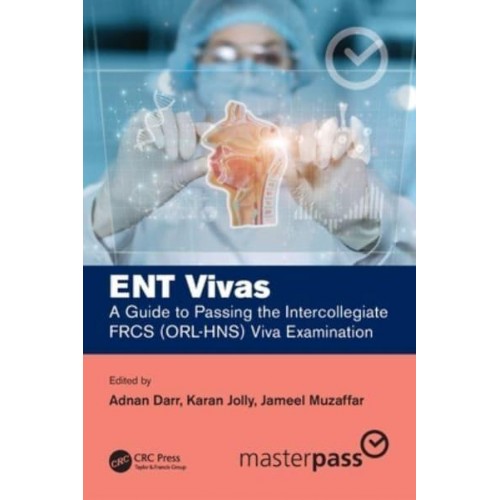 ENT Vivas A Guide to Passing the Intercollegiate FRCS (ORL-HNS) Viva Examination - Master Pass