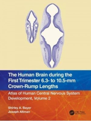 The Human Brain during the First Trimester 6.3- to 10.5-mm Crown-Rump Lengths: Atlas of Human Central Nervous System Development, Volume 2