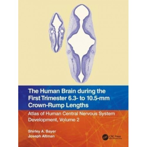 The Human Brain during the First Trimester 6.3- to 10.5-mm Crown-Rump Lengths: Atlas of Human Central Nervous System Development, Volume 2