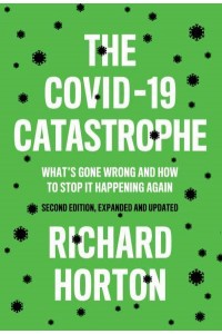 The COVID-19 Catastrophe What's Gone Wrong and How to Stop It Happening Again