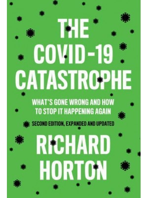 The COVID-19 Catastrophe What's Gone Wrong and How to Stop It Happening Again