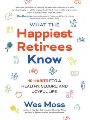 What the Happiest Retirees Know 10 Habits for a Healthy, Secure, and Joyful Life