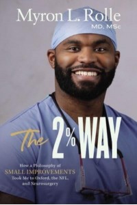 The 2% Way How a Philosophy of Small Improvements Took Me to Oxford, the NFL, and Neurosurgery