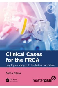 Clinical Cases for the FRCA Key Topics Mapped to the RCoA Curriculum - MasterPass Series