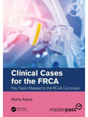 Clinical Cases for the FRCA Key Topics Mapped to the RCoA Curriculum - MasterPass Series