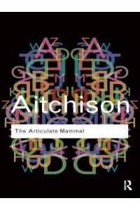 The Articulate Mammal: An Introduction to Psycholinguistics - Routledge Classics