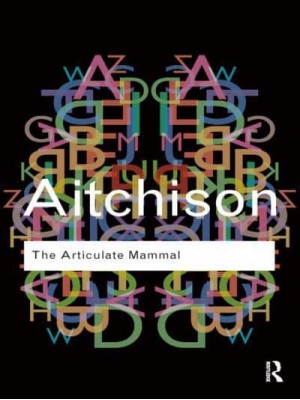 The Articulate Mammal: An Introduction to Psycholinguistics - Routledge Classics