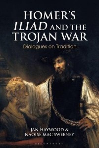 Homer's Iliad and the Trojan War: Dialogues on Tradition - Bloomsbury Studies in Classical Reception