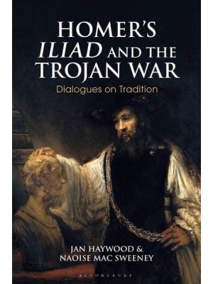 Homer's Iliad and the Trojan War: Dialogues on Tradition - Bloomsbury Studies in Classical Reception
