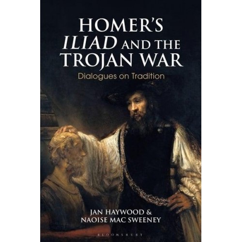 Homer's Iliad and the Trojan War: Dialogues on Tradition - Bloomsbury Studies in Classical Reception