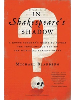 In Shakespeare's Shadow A Rogue Scholar's Quest to Reveal the True Source Behind the World's Greatest Plays