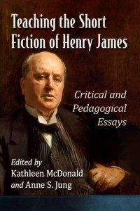 Teaching the Short Fiction of Henry James Critical and Pedagogical Essays