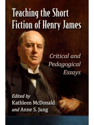 Teaching the Short Fiction of Henry James Critical and Pedagogical Essays