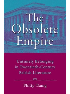 Obsolete Empire: Untimely Belonging in Twentieth-Century British Literature - Hopkins Studies in Modernism