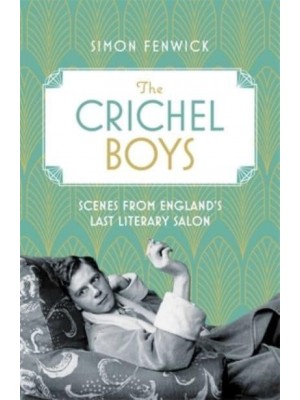 The Crichel Boys Scenes from England's Last Literary Salon
