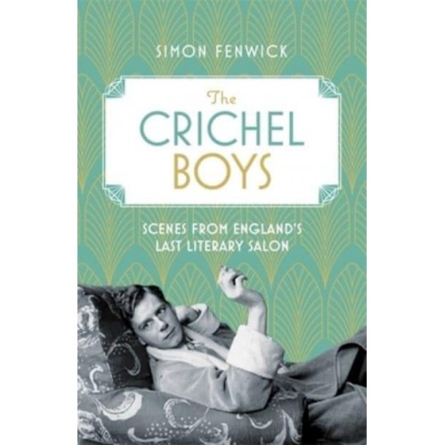 The Crichel Boys Scenes from England's Last Literary Salon
