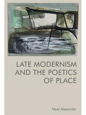 Late Modernism and the Poetics of Place