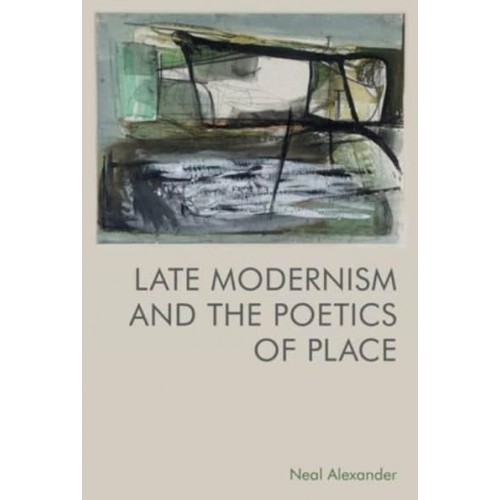 Late Modernism and the Poetics of Place