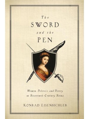 The Sword and the Pen Women, Politics, and Poetry in Sixteenth-Century Siena