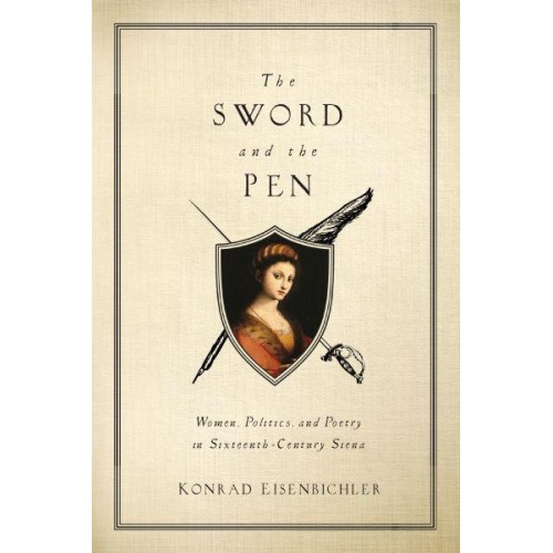 The Sword and the Pen Women, Politics, and Poetry in Sixteenth-Century Siena