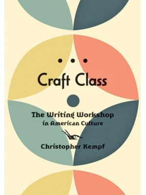 Craft Class: The Writing Workshop in American Culture