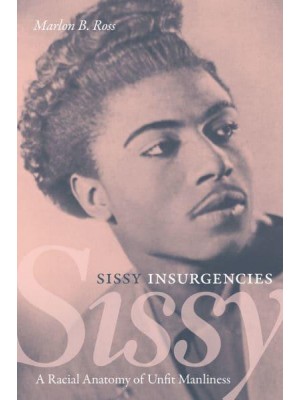 Sissy Insurgencies A Racial Anatomy of Unfit Manliness