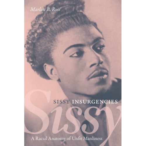 Sissy Insurgencies A Racial Anatomy of Unfit Manliness
