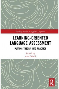 Learning-Oriented Language Assessment: Putting Theory into Practice - Routledge Studies in Applied Linguistics