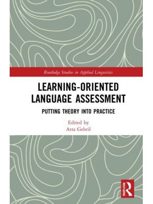Learning-Oriented Language Assessment: Putting Theory into Practice - Routledge Studies in Applied Linguistics