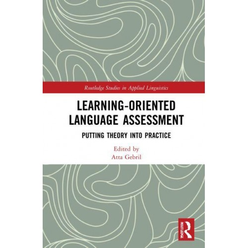 Learning-Oriented Language Assessment: Putting Theory into Practice - Routledge Studies in Applied Linguistics
