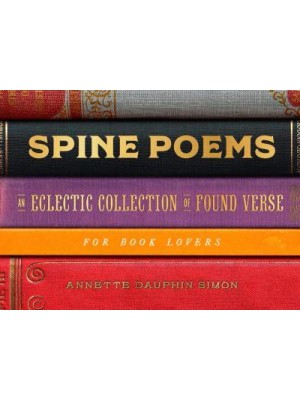 Spine Poems An Eclectic Collection of Found Verse for Book Lovers