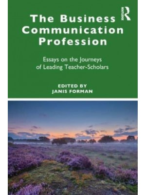 The Business Communication Profession Essays on the Journeys of Leading Teacher-Scholars