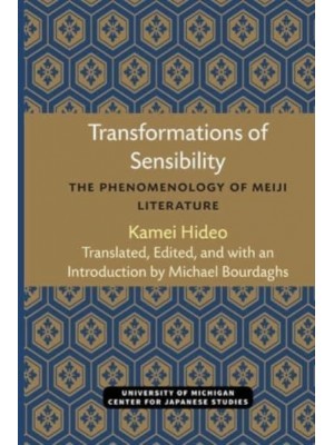 Transformations of Sensibility The Phenomenology of Meiji Literature - Michigan Monograph Series in Japanese Studies