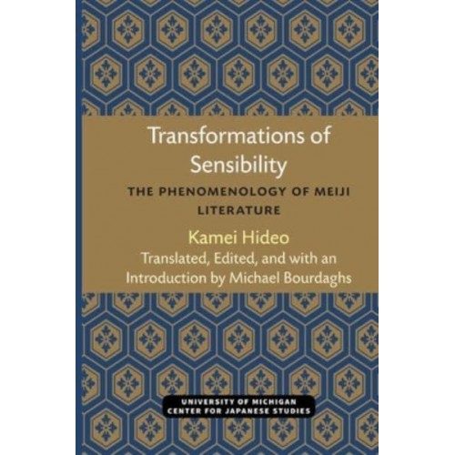 Transformations of Sensibility The Phenomenology of Meiji Literature - Michigan Monograph Series in Japanese Studies