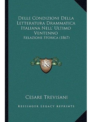 Delle Condizioni Della Letteratura Drammatica Italiana Nell' Ultimo Ventenno Relazione Storica (1867)