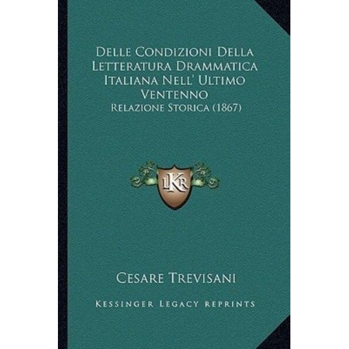 Delle Condizioni Della Letteratura Drammatica Italiana Nell' Ultimo Ventenno Relazione Storica (1867)