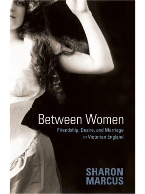 Between Women Friendship, Desire, and Marriage in Victorian England