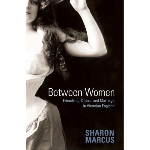 Between Women Friendship, Desire, and Marriage in Victorian England