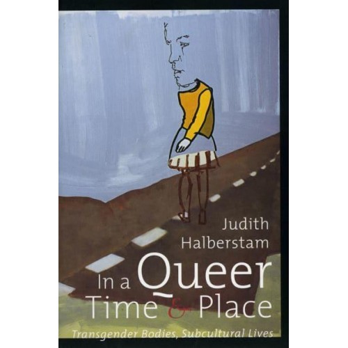 In a Queer Time and Place Transgender Bodies, Subcultural Lives - Sexual Cultures