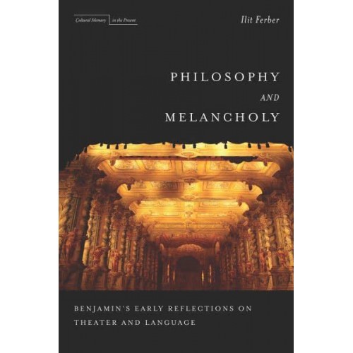 Philosophy and Melancholy Benjamin's Early Reflections on Theater and Language - Cultural Memory in the Present