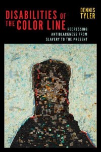 Disabilities of the Color Line Redressing Antiblackness from Slavery to the Present - Crip