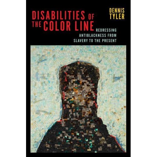 Disabilities of the Color Line Redressing Antiblackness from Slavery to the Present - Crip