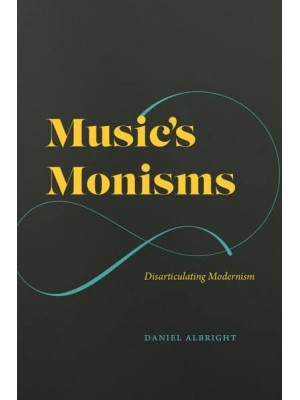 Music's Monisms Disarticulating Modernism