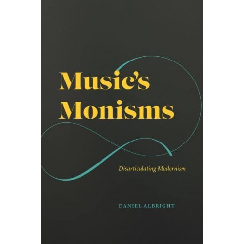 Music's Monisms Disarticulating Modernism