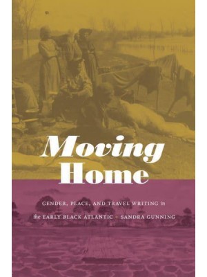 Moving Home Gender, Place, and Travel Writing in the Early Black Atlantic - Next Wave