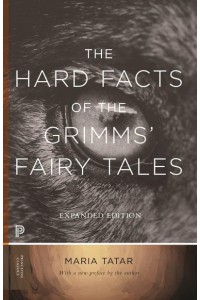 The Hard Facts of the Grimms' Fairy Tales - Princeton Classics